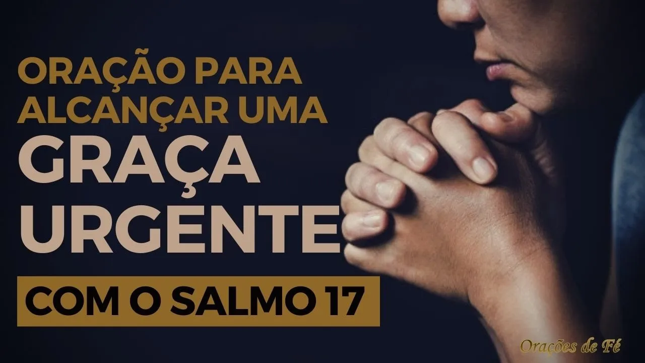 Oração para alcançar uma Graça Urgente – Com o salmo 17