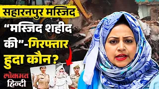 Saharanpur Mosque Controversy: मस्जिद क्यों गिराई गई? Huda Zariwala की गिरफ्तारी का पूरा मामला क्या?