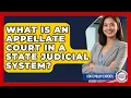 What Is An Appellate Court In A State Judicial System - State Policy Experts