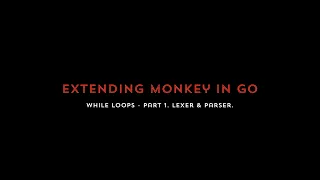 Extending Monkey In Go While Loops - Part 1 Lexer Parser