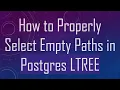 How to Properly Select Empty Paths in Postgres LTREE