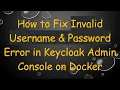 How to Fix Invalid Username Password Error in Keycloak Admin Console on Docker