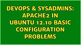 DevOps SysAdmins apache2 in ubuntu 12 10 basic configuration problems 2 Solutions