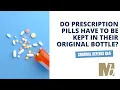 Do Prescription Pills Have To Be Kept In Their Original Bottle