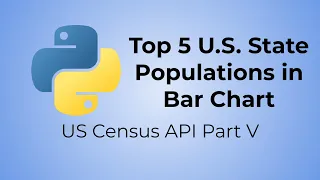 Python US Census API Tutorial Part V - Top 5 U S State Populations in Bar Chart
