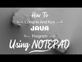 How To Compile And Run Java Program Using NOTEPAD Including Installation Part