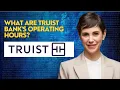 What are Truist Bank s operating hours