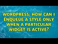 Wordpress How can I enqueue a style only when a particular widget is active 2 Solutions