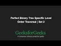 Perfect Binary Tree Specific Level Order Traversal Set 2 GeeksforGeeks