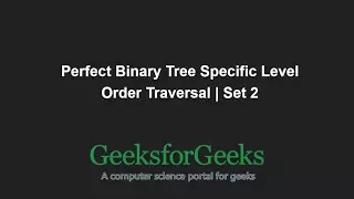 Perfect Binary Tree Specific Level Order Traversal Set 2 GeeksforGeeks