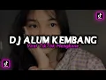 Download Lagu DJ ALUM KEMBANG TERBARU VIRAL TIKTOK MENGKANE