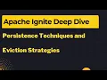 Apache Ignite Deep Dive Navigating Persistence Techniques and Eviction Strategies