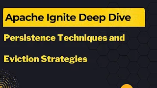 Apache Ignite Deep Dive Navigating Persistence Techniques and Eviction Strategies