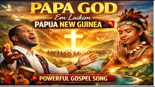 papa god em laikim papua new guinea worship anthem png gospel song