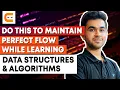 DO THIS To Maintain Perfect Flow While Learning Data Structures and Algorithms