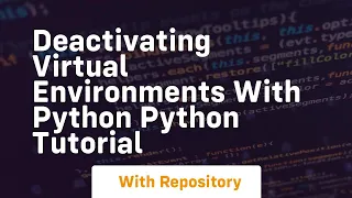 deactivating virtual environments with python python tutorial