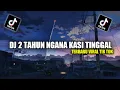 Download Lagu DJ 2 TAHUN NGANA KASIH TINGGAL REMIX FULL BEAT || VERSI JEDAG JEDUG TERBARU VIRAL TIK TOK