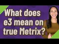 What does e3 mean on true Metrix