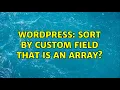 Wordpress Sort by custom field that is an array