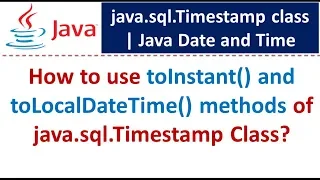 How to use toInstant and toLocalDateTime methods of java sql Timestamp Class