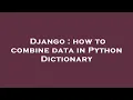 Django how to combine data in Python Dictionary
