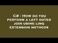 C How do you perform a left outer join using linq extension methods