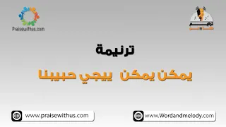 يمكن ييجي حبيبنا اليوم ترانيم كلمة ولحن 