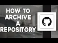 How To Archive a GitHub Repository Quick Tutorial