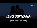 Download Lagu Ishq Sufiyana (Slowed + Reverb) | Kamal Khan | The Dirty Picture | SR Lofi