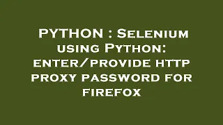 PYTHON Selenium using Python http proxy password for firefox