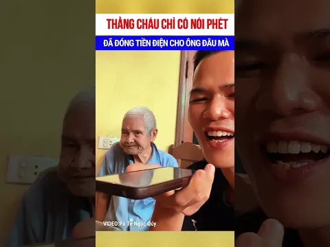 Thằng cháu chỉ có nói phét.. đã đóng tiền điện cho cụ ông đâu mà 🤣