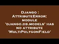 Django AttributeError module django db models has no attribute MultiPolygonField
