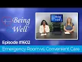 Being Well 1602 - Emergency Room vs Convenient Care