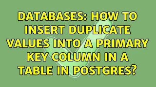 Databases How to insert duplicate values into a primary key column in a table in postgres