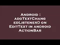 Android addTextChangedListener on EditText in android ActionBar