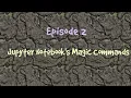 Episode 2 How to use Jupyter Notebook s Magic Commands