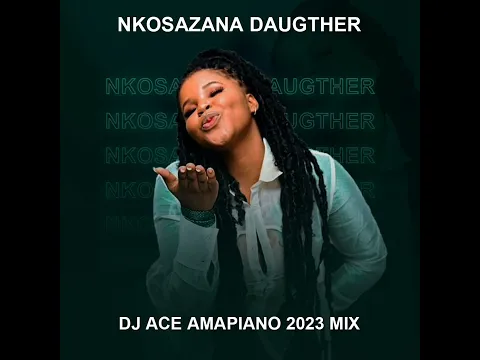 Download MP3 NKOSAZANA DAUGHTER | AMAPIANO 2023 MIX | DJ ACE ♠️