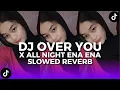 Download Lagu DJ OVER YOU X ALL NIGHT ENA ENA - SLOWED REVERB VIRAL TIKTOK