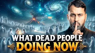 WHAT DEAD PEOPLE DOING RIGHT NOW ? | YASIR QADHI