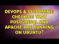 DevOps SysAdmins Checking that PostgreSQL and Apache are running on Ubuntu 2 Solutions