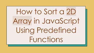 How to Sort a 2D Array in JavaScript Using Predefined Functions
