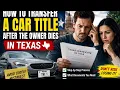 How to transfer a car title after the owner dies in Texas