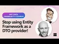 NET Data Community Standup - Stop using Entity Framework as a DTO provider