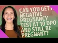 Can you get a negative pregnancy test at 10 DPO and still be pregnant
