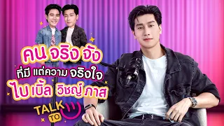 คนจริงจัง ที่มีแต่ความจริงใจ - ไบเบิ้ล วิชญ์ภาส  | TALK TO U