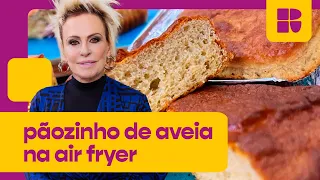 Pão de aveia na air fryer super rápido e prático | Ana Maria Braga | Mais Você