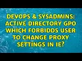 DevOps SysAdmins Active Directory GPO which forbidds user to change proxy settings in IE