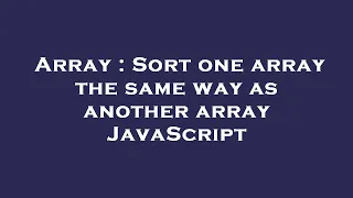 Array Sort one array the same way as another array JavaScript