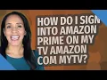 How do I sign into Amazon Prime on my TV Amazon com MYTV