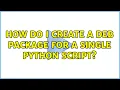 Ubuntu How do I create a deb package for a single python script 6 Solutions